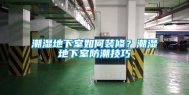 潮湿地下室如何装修？潮湿地下室防潮技巧