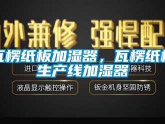 知识百科瓦楞纸板加湿器，瓦楞纸板生产线加湿器