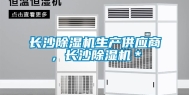 长沙除湿机生产供应商，长沙除湿机＊