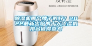 除湿机哪个牌子的好？2022最新出炉的十大除湿机排名值得参考