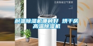 耐温除湿机哪种好 烘干房高温除湿机