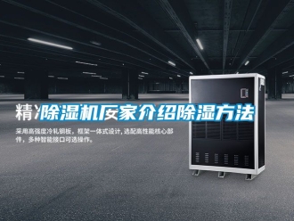 企业新闻除湿机厂家介绍除湿方法