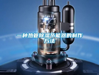 行业新闻一种热管除湿节能器的制作方法