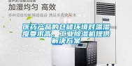 医药产品的仓储环境对温湿度要求高，工业除湿机提供解决方案