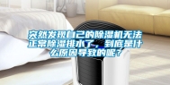 突然发现自己的除湿机无法正常除湿排水了，到底是什么原因导致的呢？