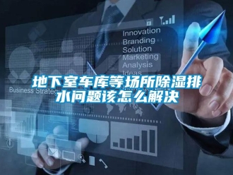 常见问题地下室车库等场所除湿排水问题该怎么解决
