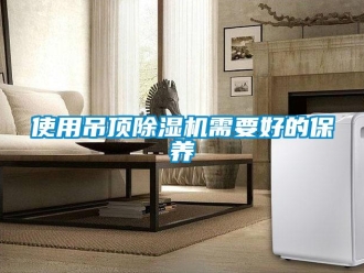 知识百科使用吊顶除湿机需要好的保养