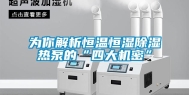 为你解析恒温恒湿除湿热泵的“四大机密”