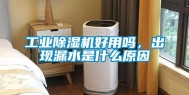 工业除湿机好用吗，出现漏水是什么原因