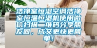 洁净室恒湿空调洁净室恒温恒湿机使用微信扫描二维码分享朋友圈，成交更快更简单！