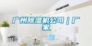 广州除湿机公司｜厂家