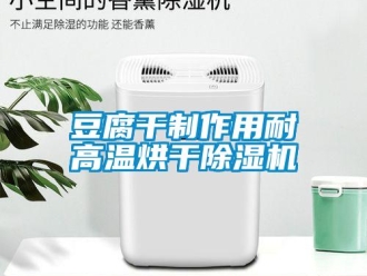企业新闻豆腐干制作用耐高温烘干除湿机
