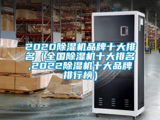 企业新闻2020除湿机品牌十大排名（全国除湿机十大排名,2022除湿机十大品牌排行榜）