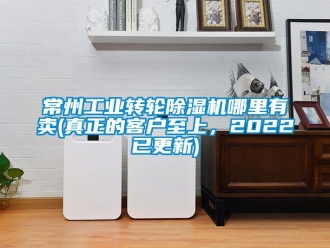 常见问题常州工业转轮除湿机哪里有卖(真正的客户至上，2022已更新)