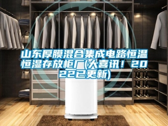 知识百科山东厚膜混合集成电路恒温恒湿存放柜厂(大喜讯！2022已更新)