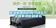 除湿机用对了吗？这6个注意事项你知道么