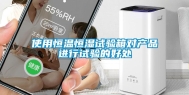 使用恒温恒湿试验箱对产品进行试验的好处