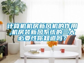 企业新闻计算机机房新风机的作用,机房装新风系统的三大必要性你知道吗？