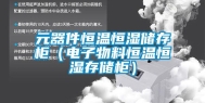 元器件恒温恒湿储存柜（电子物料恒温恒湿存储柜）