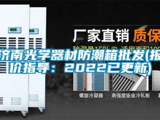 常见问题济南光学器材防潮箱批发(报价指导：2022已更新)