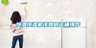 恒温恒湿机该如何正确操作