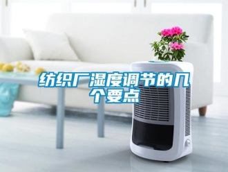 企业新闻纺织厂湿度调节的几个要点