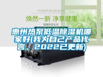 行业新闻惠州热泵低温除湿机哪家好(我为自己产品代言，2022已更新)