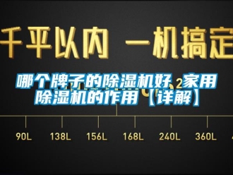 常见问题哪个牌子的除湿机好 家用除湿机的作用【详解】