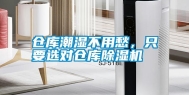 仓库潮湿不用愁，只要选对仓库除湿机