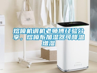 行业新闻熔喷机调机老师傅经验分享，熔喷布加湿器可降温增湿