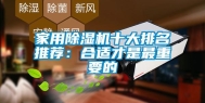 家用除湿机十大排名推荐：合适才是最重要的