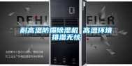 耐高温防爆除湿机 高温环境排湿无忧