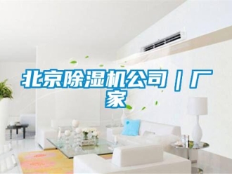 企业新闻北京除湿机公司｜厂家