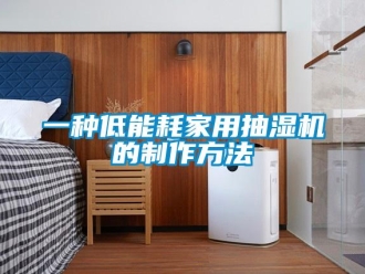 企业新闻一种低能耗家用抽湿机的制作方法