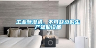 工业除湿机，不可缺少的生产辅助设备