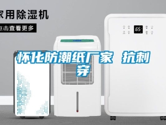 常见问题怀化防潮纸厂家 抗刺穿