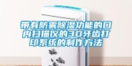 带有防雾除湿功能的口内扫描仪的3D牙齿打印系统的制作方法