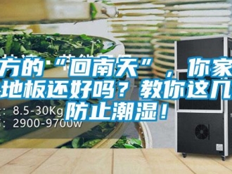 常见问题南方的“回南天”，你家的木地板还好吗？教你这几招防止潮湿！