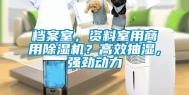 档案室，资料室用商用除湿机？高效抽湿，强劲动力
