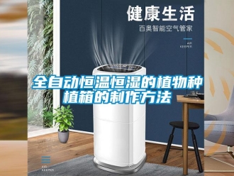 知识百科全自动恒温恒湿的植物种植箱的制作方法