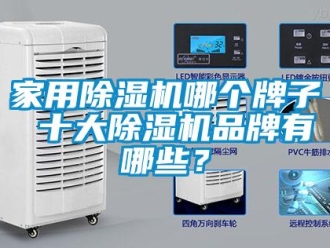 企业新闻家用除湿机哪个牌子 十大除湿机品牌有哪些？