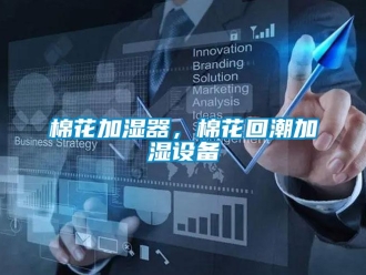 行业新闻棉花加湿器，棉花回潮加湿设备