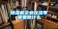 除湿机企业在淡季需要做什么