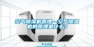 空气除湿机原理—空气除湿机的原理是什么？