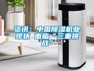 知识百科资讯：中国除湿机业现状 面临“三重挑战”
