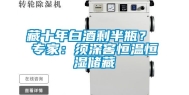 藏十年白酒剩半瓶？ 专家：须深窖恒温恒湿储藏