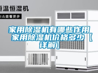 企业新闻家用除湿机有哪些作用 家用除湿机价格多少【详解】
