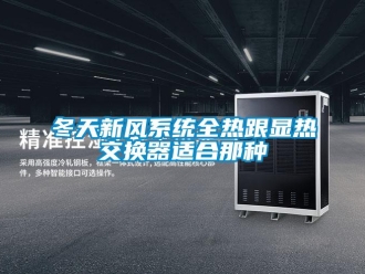 企业新闻冬天新风系统全热跟显热交换器适合那种