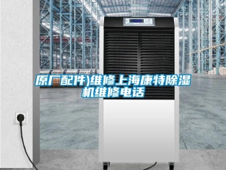 行业新闻原厂配件)维修上海康特除湿机维修电话