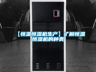 常见问题【恒温恒湿机生产】了解恒温恒湿机的种类